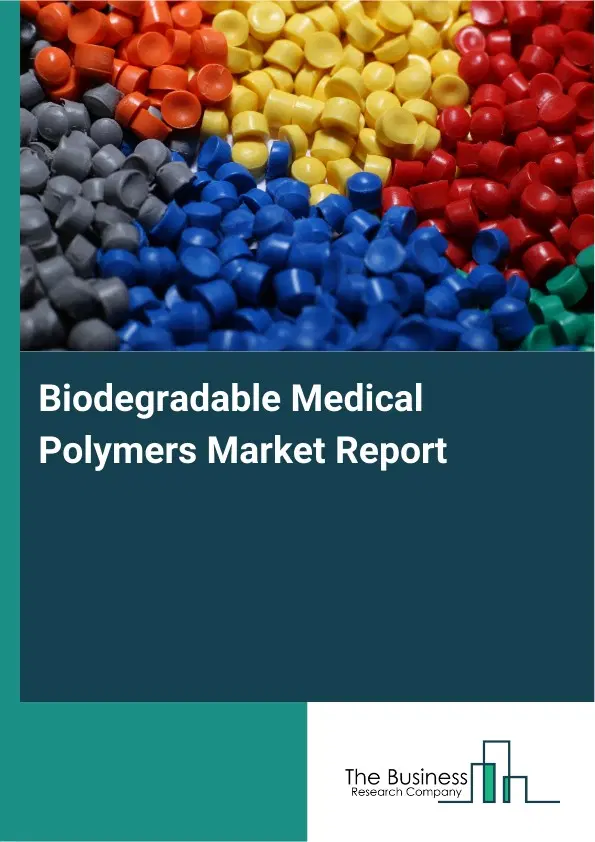 Global Biodegradable Medical Polymers Market Report 2026 Global Biodegradable Medical Polymers Market Report 2026