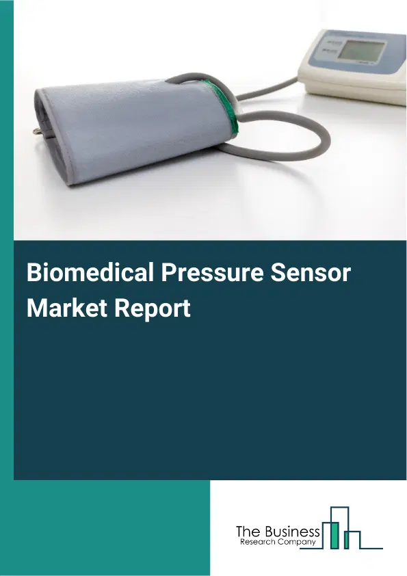 Global Biomedical Pressure Sensor Market Report 2026 Global Biomedical Pressure Sensor Market Report 2026