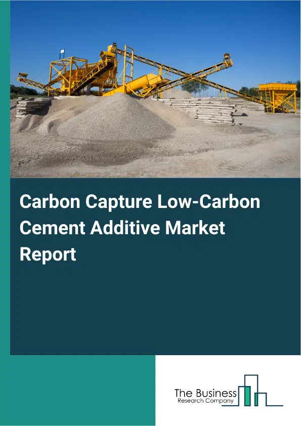 Global Carbon Capture Low-Carbon Cement Additive Market Report 2026 Global Carbon Capture Low-Carbon Cement Additive Market Report 2026