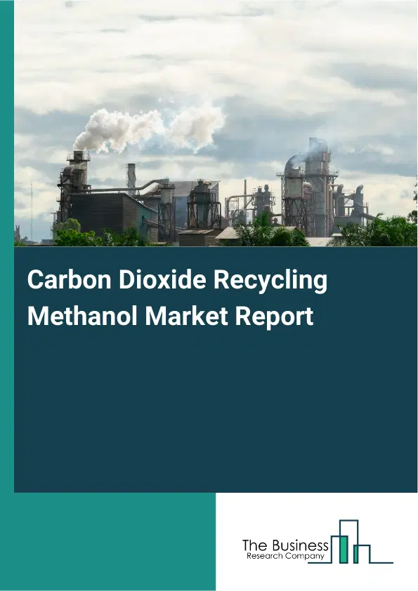 Global Carbon Dioxide Recycling Methanol Market Report 2026 Global Carbon Dioxide Recycling Methanol Market Report 2026