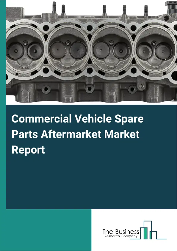 Global Commercial Vehicle Spare Parts Aftermarket Market Report 2026 Global Commercial Vehicle Spare Parts Aftermarket Market Report 2026