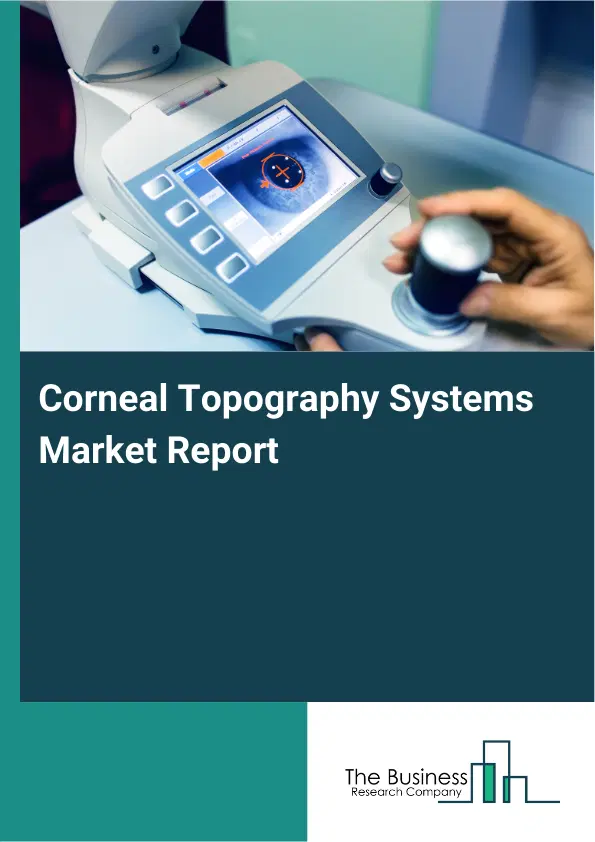 Global Corneal Topography Systems Market Report 2026 Global Corneal Topography Systems Market Report 2026
