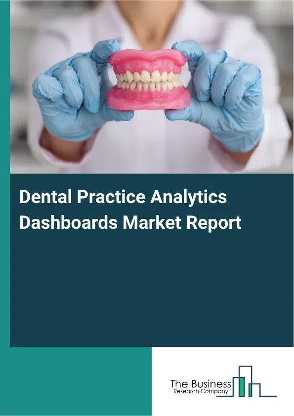 Global Dental Practice Analytics Dashboards Market Report 2026 Global Dental Practice Analytics Dashboards Market Report 2026