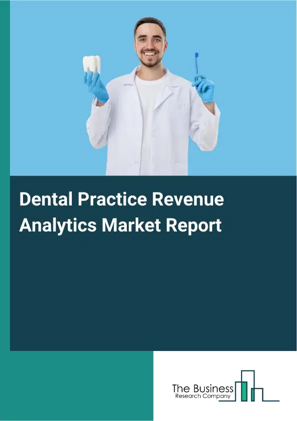Global Dental Practice Revenue Analytics Market Report 2026 Global Dental Practice Revenue Analytics Market Report 2026