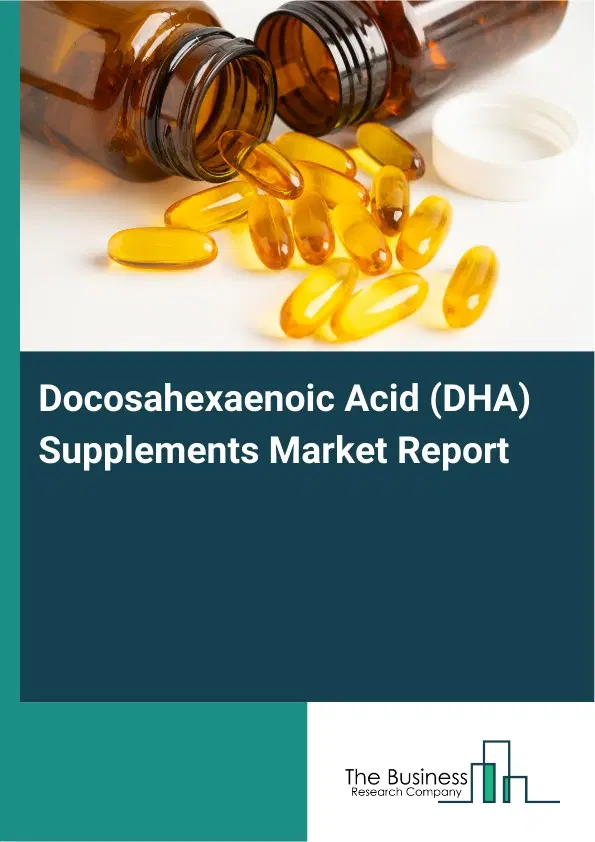 Global Docosahexaenoic Acid (DHA) Supplements Market Report 2026 Global Docosahexaenoic Acid (DHA) Supplements Market Report 2026