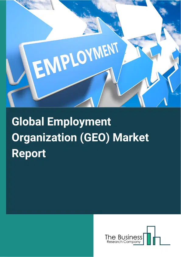 Global Global Employment Organization (GEO) Market Report 2026 Global Global Employment Organization (GEO) Market Report 2026