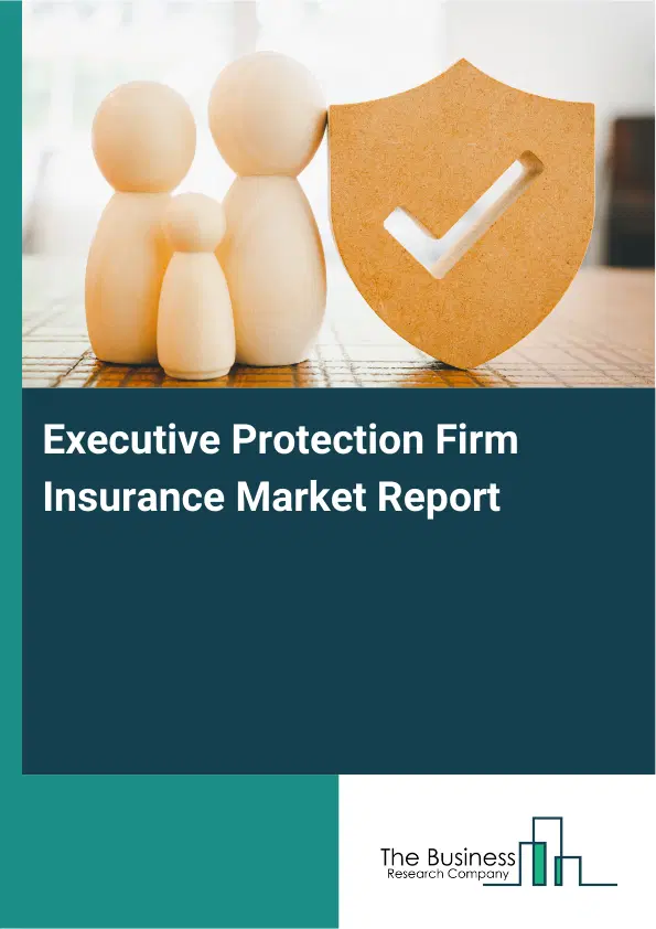 Global Executive Protection Firm Insurance Market Report 2026 Global Executive Protection Firm Insurance Market Report 2026