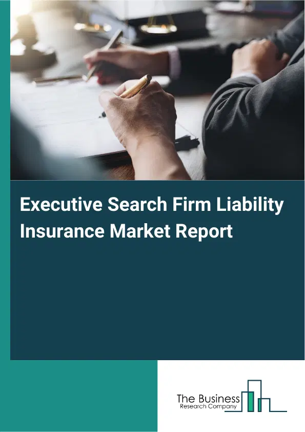 Global Executive Search Firm Liability Insurance Market Report 2026 Global Executive Search Firm Liability Insurance Market Report 2026