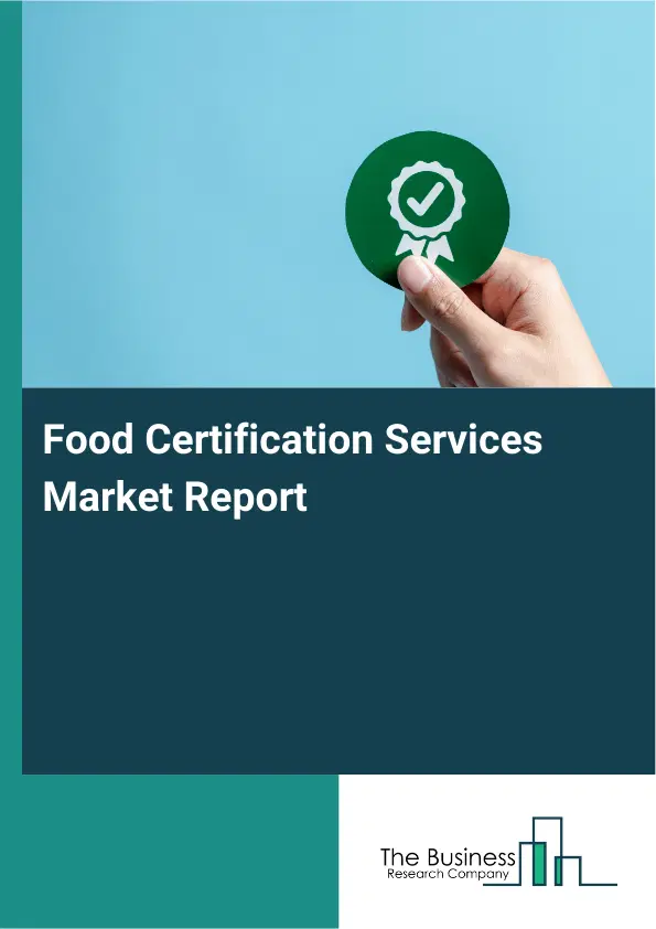 Global Food Certification Services Market Report 2026 Global Food Certification Services Market Report 2026