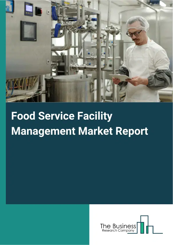 Global Food Service Facility Management Market Report 2026 Global Food Service Facility Management Market Report 2026