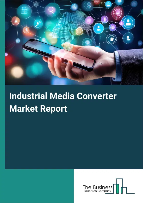 Global Industrial Media Converter Market Report 2026 Global Industrial Media Converter Market Report 2026