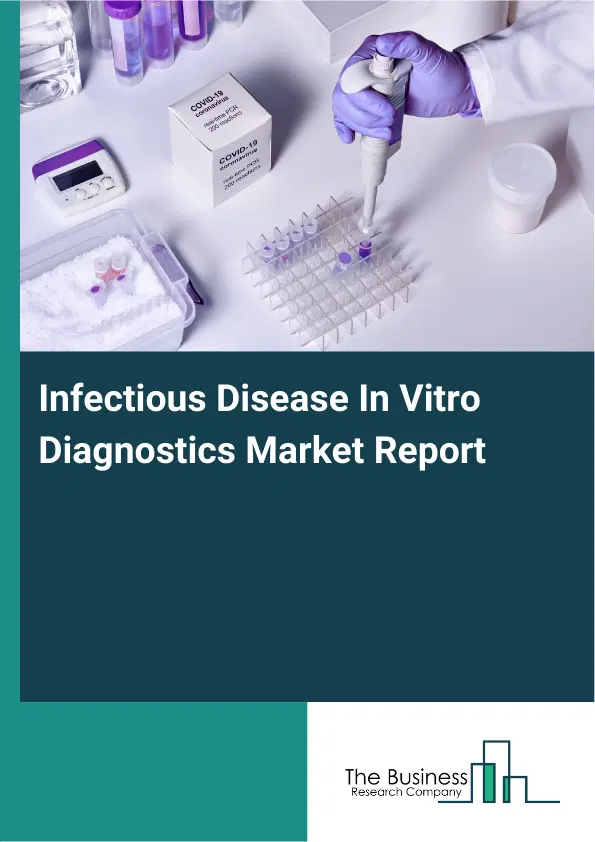 Global Infectious Disease In Vitro Diagnostics Market Report 2026 Global Infectious Disease In Vitro Diagnostics Market Report 2026