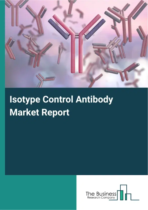 Global Isotype Control Antibody Market Report 2026 Global Isotype Control Antibody Market Report 2026