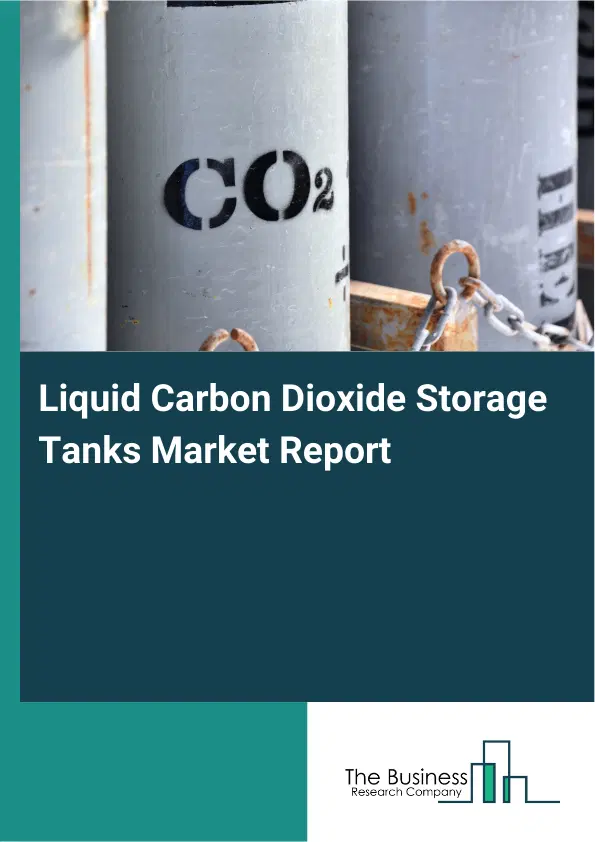 Global Liquid Carbon Dioxide Storage Tanks Market Report 2026 Global Liquid Carbon Dioxide Storage Tanks Market Report 2026