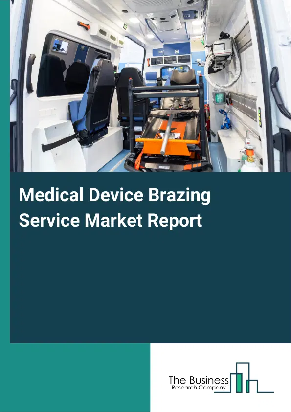 Global Medical Device Brazing Service Market Report 2026 Global Medical Device Brazing Service Market Report 2026