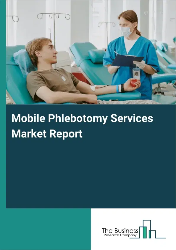 Global Mobile Phlebotomy Services Market Report 2026 Global Mobile Phlebotomy Services Market Report 2026