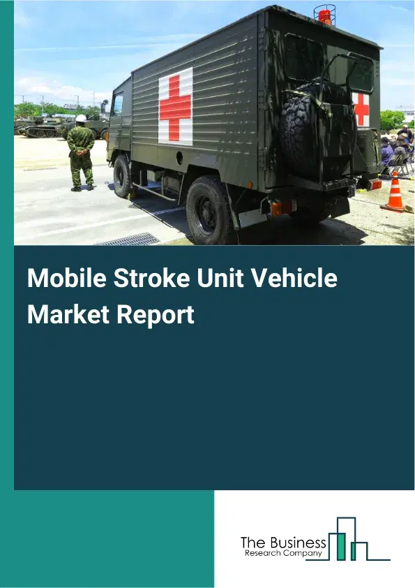 Global Mobile Stroke Unit Vehicle Market Report 2026 Global Mobile Stroke Unit Vehicle Market Report 2026