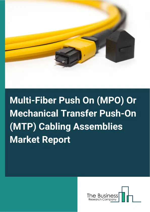 Global Multi-Fiber Push On (MPO) Or Mechanical Transfer Push-On (MTP) Cabling Assemblies Market Report 2026 Global Multi-Fiber Push On (MPO) Or Mechanical Transfer Push-On (MTP) Cabling Assemblies Market Report 2026