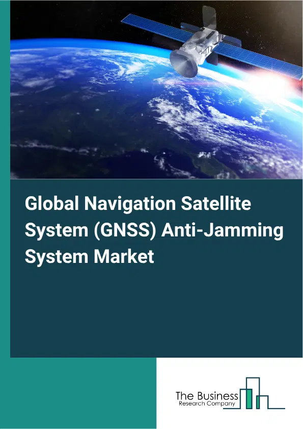 Global Navigation Satellite System (GNSS) Anti-Jamming System Market Report 2026 Global Navigation Satellite System (GNSS) Anti-Jamming System Market Report 2026