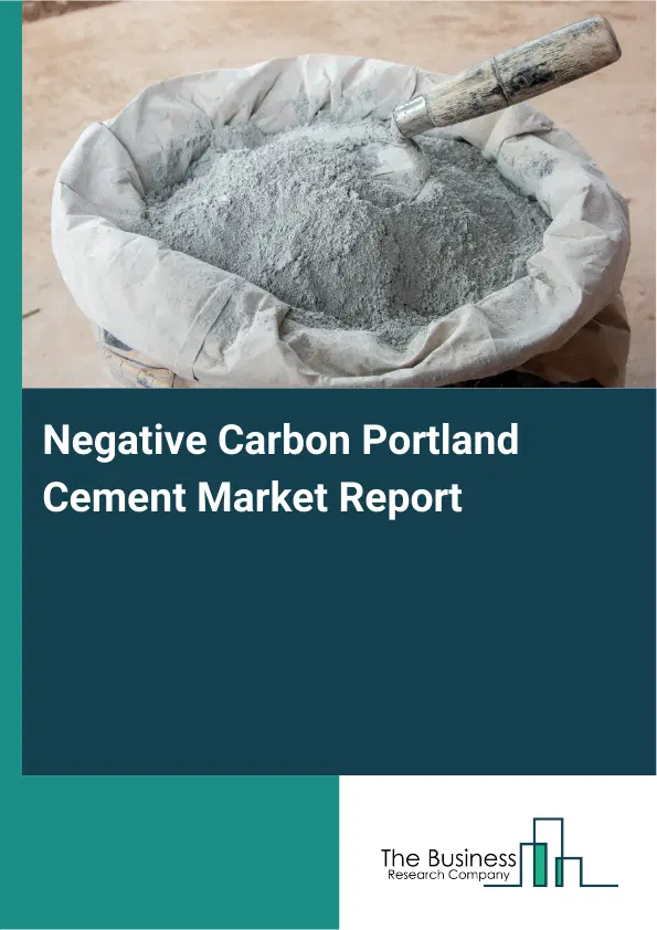 Global Negative Carbon Portland Cement Market Report 2026 Global Negative Carbon Portland Cement Market Report 2026