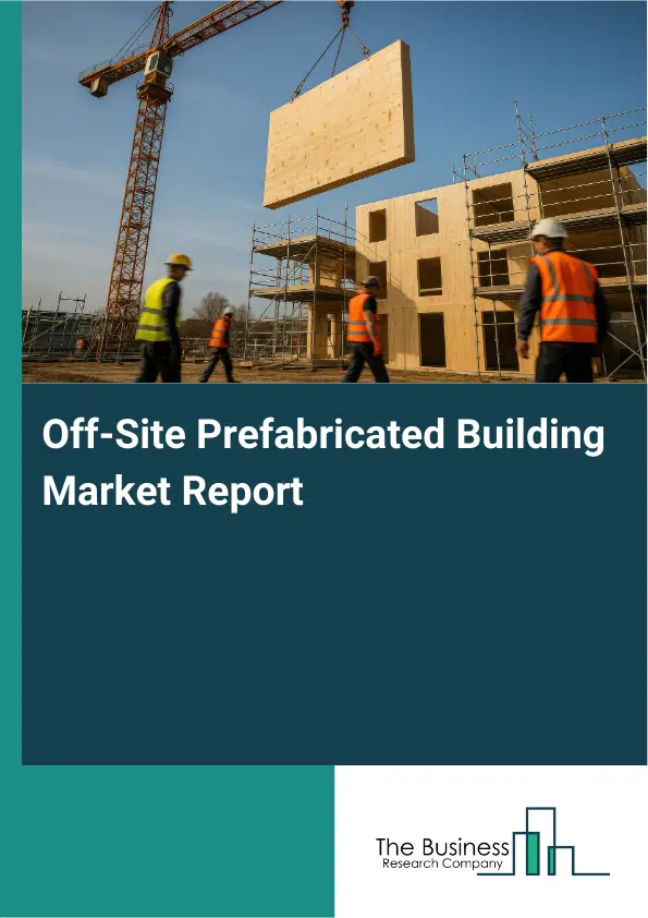 Global Off-Site Prefabricated Building Market Report 2026 Global Off-Site Prefabricated Building Market Report 2026
