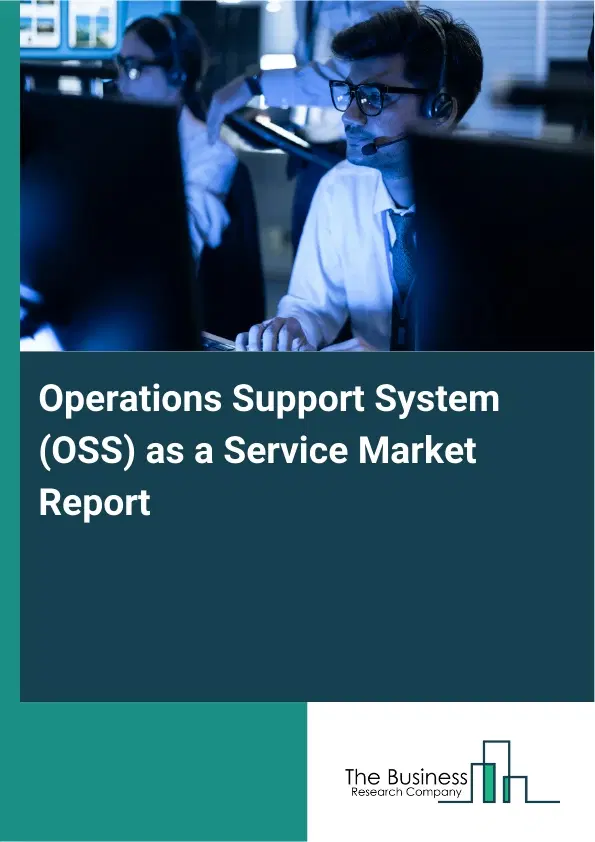 Global Operations Support System (OSS) as a Service Market Report 2026 Global Operations Support System (OSS) as a Service Market Report 2026