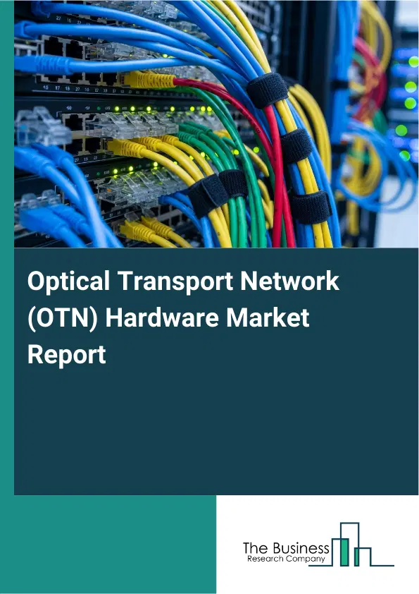 Global Optical Transport Network (OTN) Hardware Market Report 2026 Global Optical Transport Network (OTN) Hardware Market Report 2026