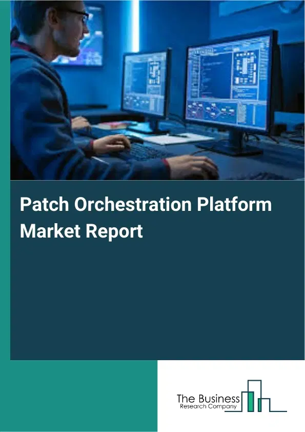 Global Patch Orchestration Platform Market Report 2026 Global Patch Orchestration Platform Market Report 2026