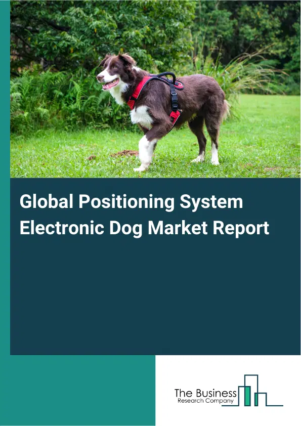 Global Global Positioning System Electronic Dog Market Report 2026 Global Global Positioning System Electronic Dog Market Report 2026