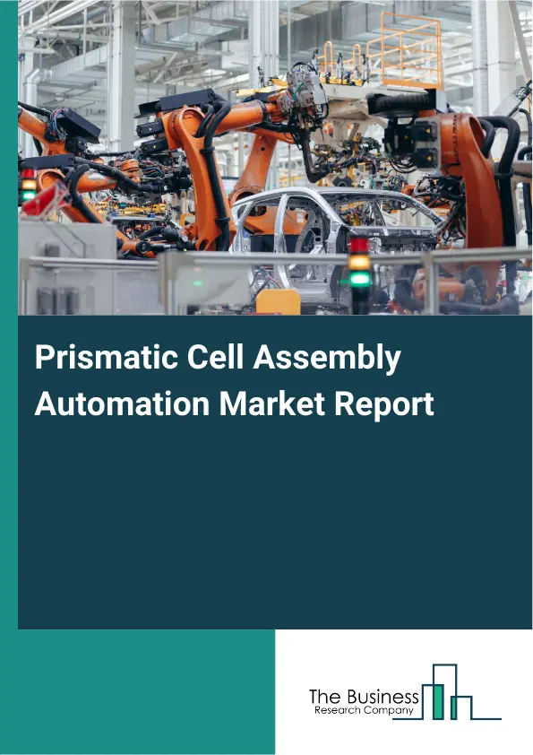 Global Prismatic Cell Assembly Automation Market Report 2026 Global Prismatic Cell Assembly Automation Market Report 2026