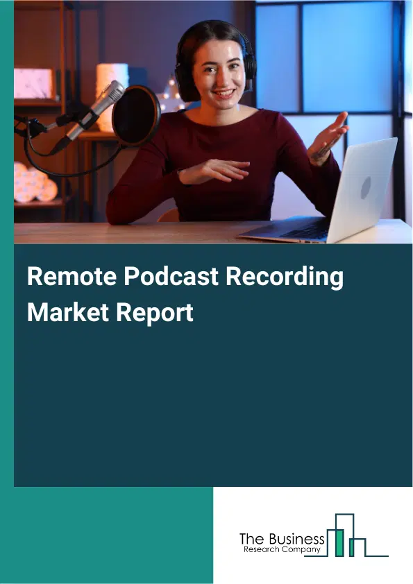 Global Remote Podcast Recording Market Report 2026 Global Remote Podcast Recording Market Report 2026