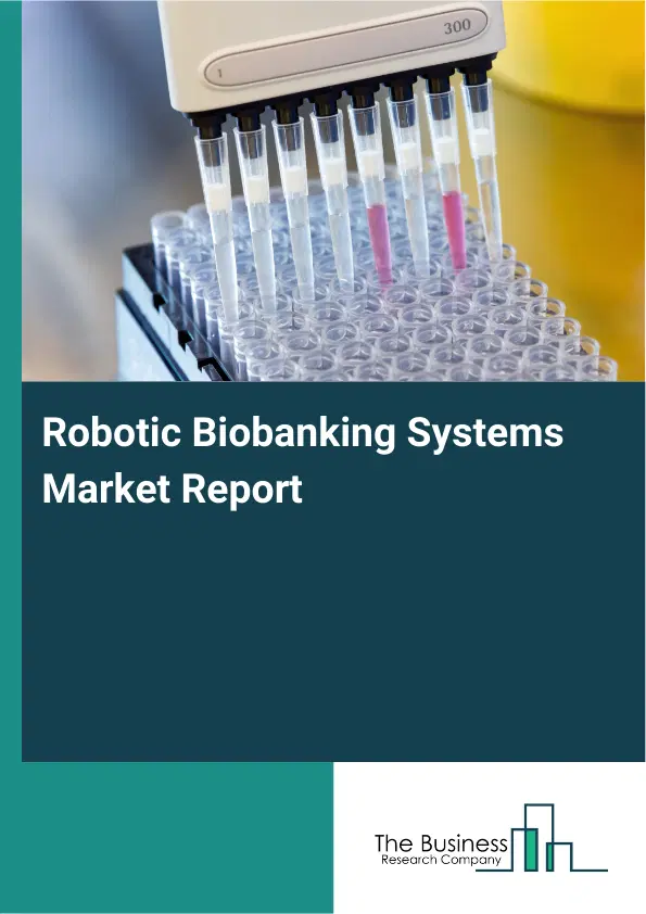 Global Robotic Biobanking Systems Market Report 2026 Global Robotic Biobanking Systems Market Report 2026
