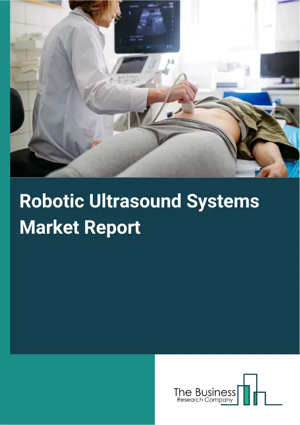 Global Robotic Ultrasound Systems Market Report 2026 Global Robotic Ultrasound Systems Market Report 2026