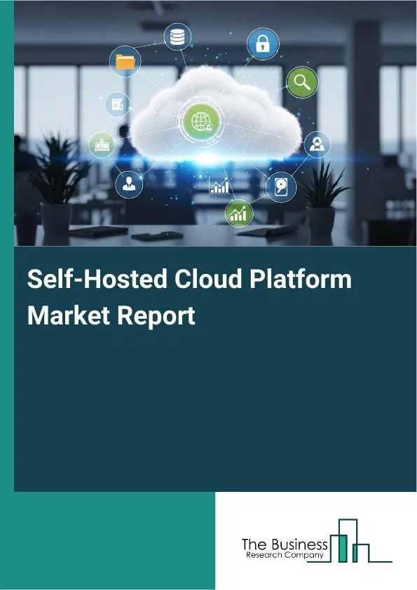 Global Self-Hosted Cloud Platform Market Report 2026 Global Self-Hosted Cloud Platform Market Report 2026