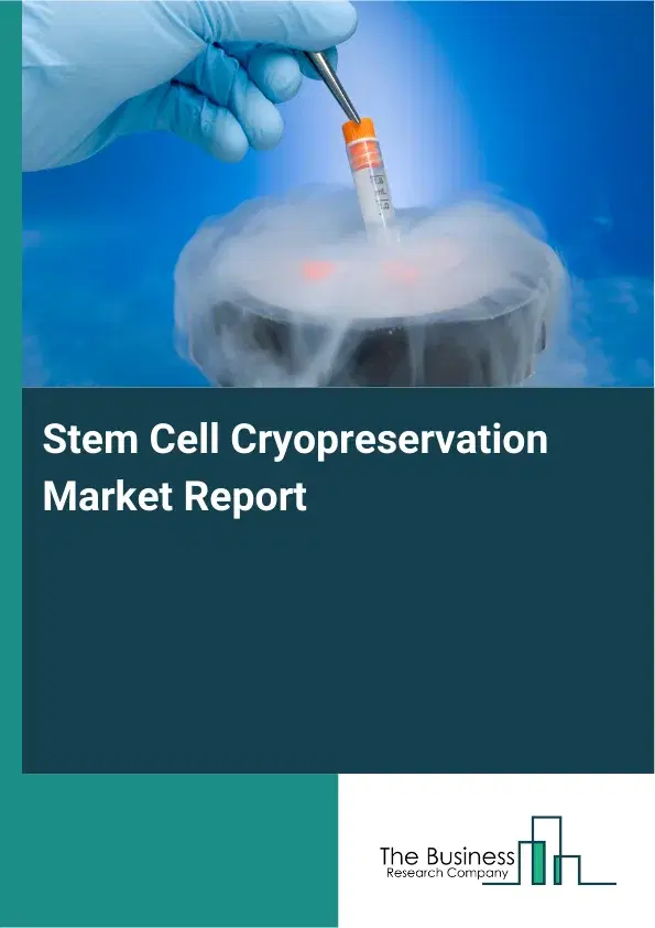 Global Stem Cell Cryopreservation Market Report 2026 Global Stem Cell Cryopreservation Market Report 2026