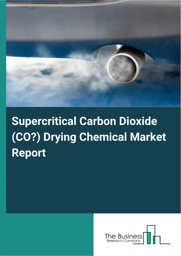 Global Supercritical Carbon Dioxide (CO₂) Drying Chemical Market Report 2026 Global Supercritical Carbon Dioxide (CO₂) Drying Chemical Market Report 2026