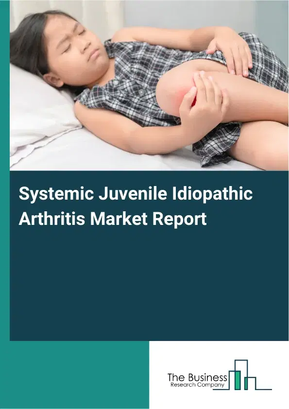 Global Systemic Juvenile Idiopathic Arthritis Market Report 2026 Global Systemic Juvenile Idiopathic Arthritis Market Report 2026