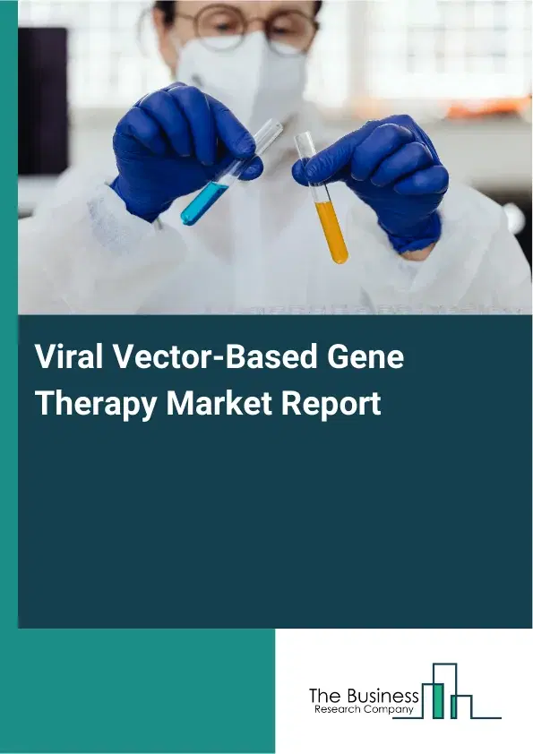 Global Viral Vector-Based Gene Therapy Market Report 2026 Global Viral Vector-Based Gene Therapy Market Report 2026