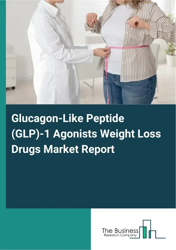Global Glucagon-Like Peptide (GLP)-1 Agonists Weight Loss Drugs Market Report 2026 Global Glucagon-Like Peptide (GLP)-1 Agonists Weight Loss Drugs Market Report 2026