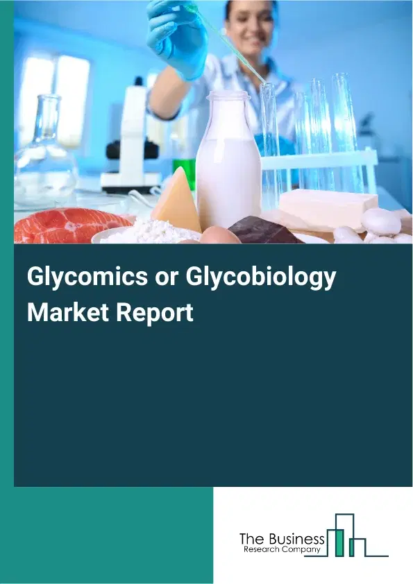Global Glycomics or Glycobiology Market Report 2026 Global Glycomics or Glycobiology Market Report 2026