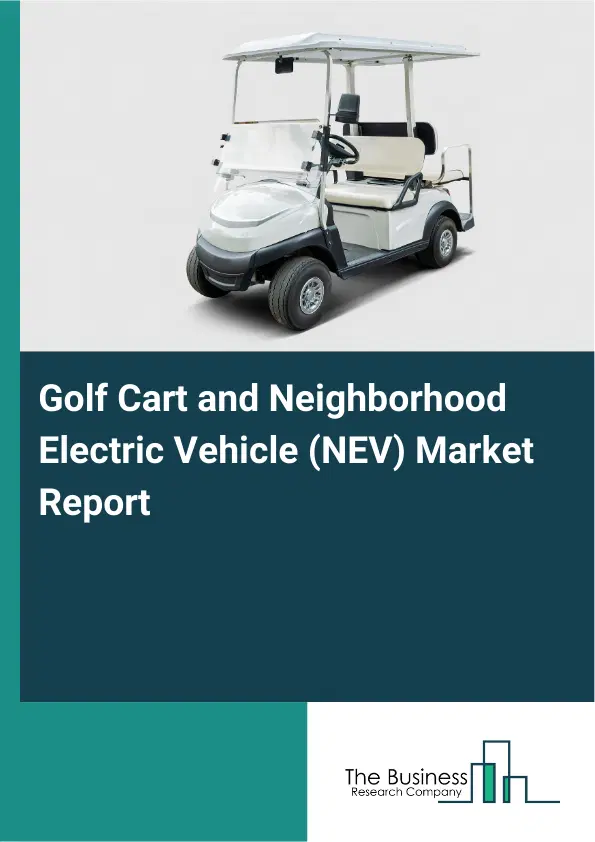 Global Golf Cart and Neighborhood Electric Vehicle (NEV) Market Report 2026 Global Golf Cart and Neighborhood Electric Vehicle (NEV) Market Report 2026