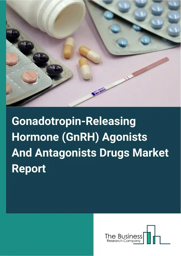 Global Gonadotropin-Releasing Hormone (GnRH) Agonists And Antagonists Drugs Market Report 2026 Global Gonadotropin-Releasing Hormone (GnRH) Agonists And Antagonists Drugs Market Report 2026