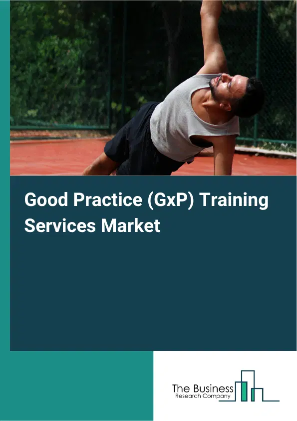 Good Practice (GxP) Training Services Market Report 2026 Good Practice (GxP) Training Services Market Report 2026