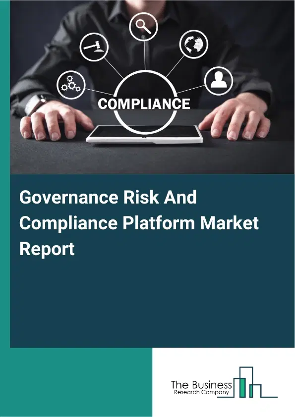 Global Governance Risk And Compliance Platform Market Report 2026 Global Governance Risk And Compliance Platform Market Report 2026