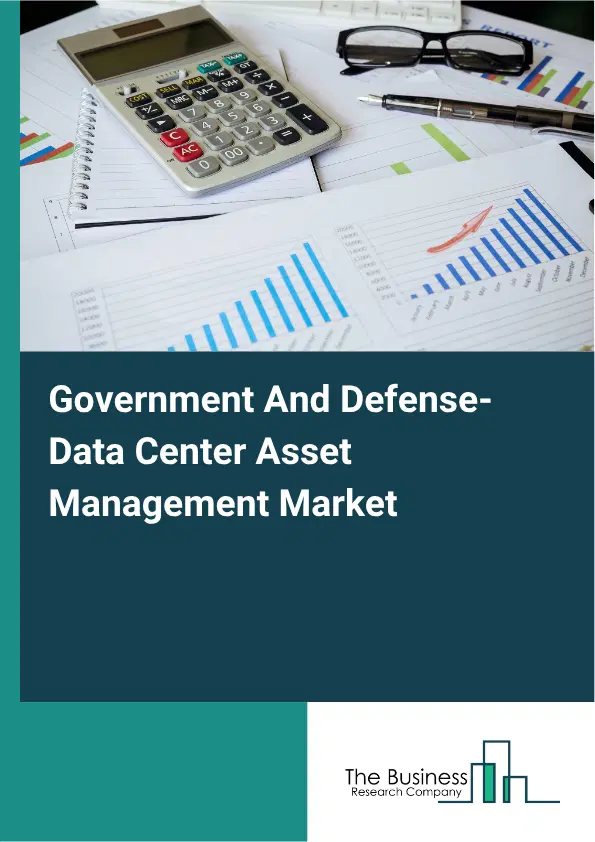 Government And Defense-Data Center Asset Management Market Report 2026 Government And Defense-Data Center Asset Management Market Report 2026