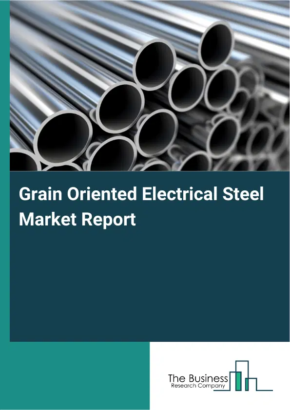 Global Grain Oriented Electrical Steel Market Report 2026 Global Grain Oriented Electrical Steel Market Report 2026