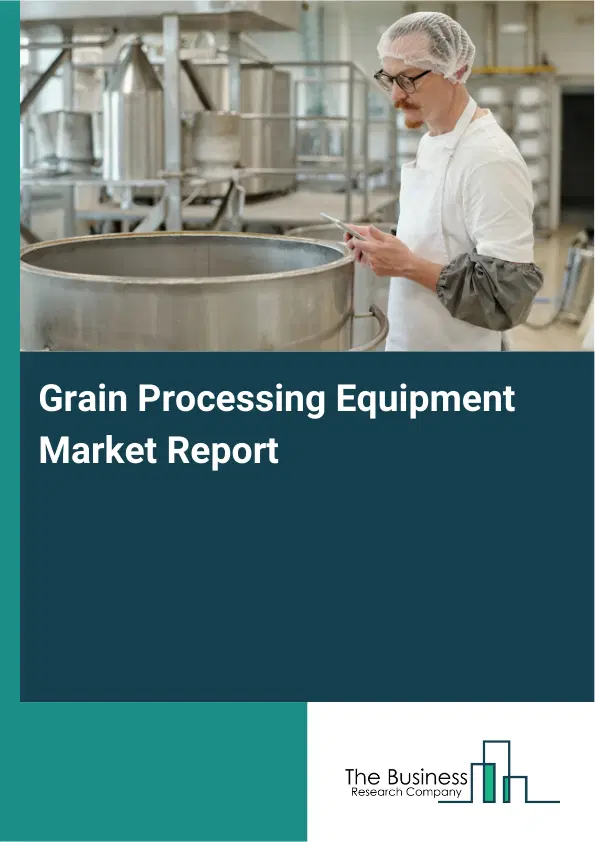 Global Grain Processing Equipment Market Report 2026 Global Grain Processing Equipment Market Report 2026