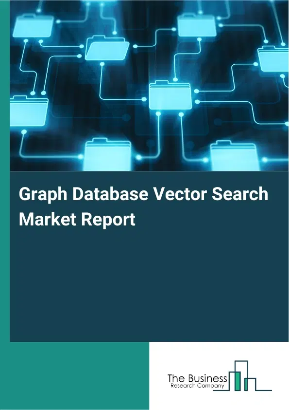 Global Graph Database Vector Search Market Report 2026 Global Graph Database Vector Search Market Report 2026