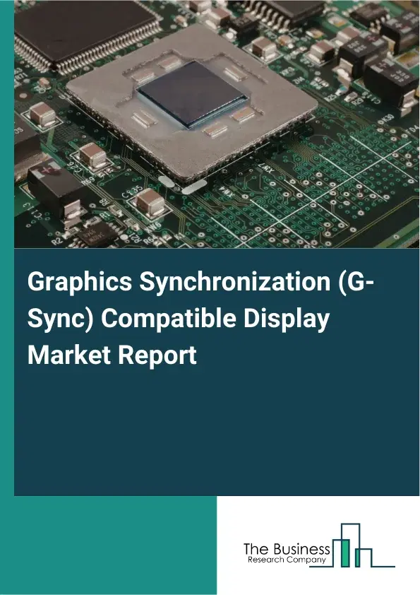 Global Graphics Synchronization (G-Sync) Compatible Display Market Report 2026 Global Graphics Synchronization (G-Sync) Compatible Display Market Report 2026