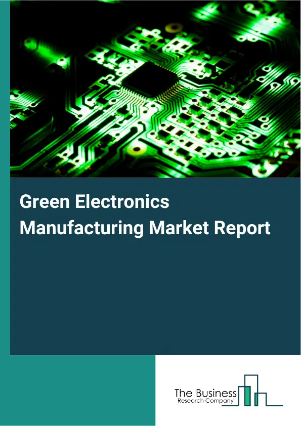Global Green Electronics Manufacturing Market Report 2026 Global Green Electronics Manufacturing Market Report 2026